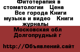 Фитотерапия в стоматологии › Цена ­ 479 - Все города Книги, музыка и видео » Книги, журналы   . Московская обл.,Долгопрудный г.